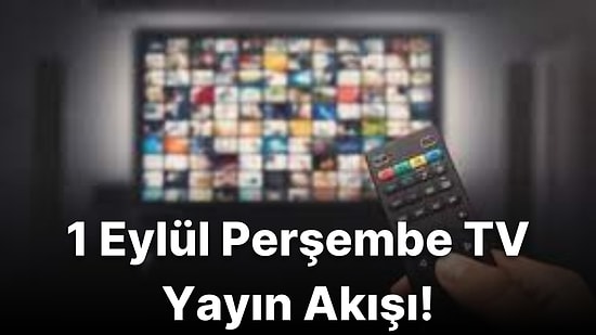 1 Eylül Perşembe TV Yayın Akışı! Bugün Televizyonda Neler Var? Duy Beni, Gelsin Hayat Bildiği Gibi, MasterChef