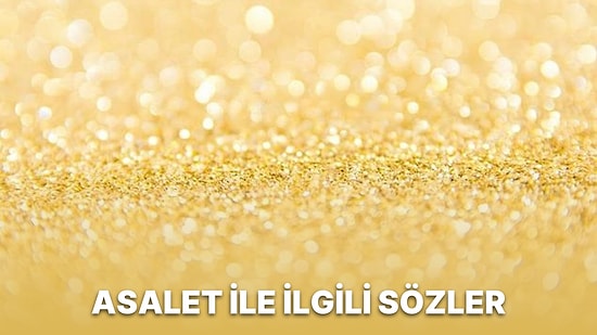 Asalet Sözleri: Asalet ile İlgili Güzel ve Anlamlı Sözler