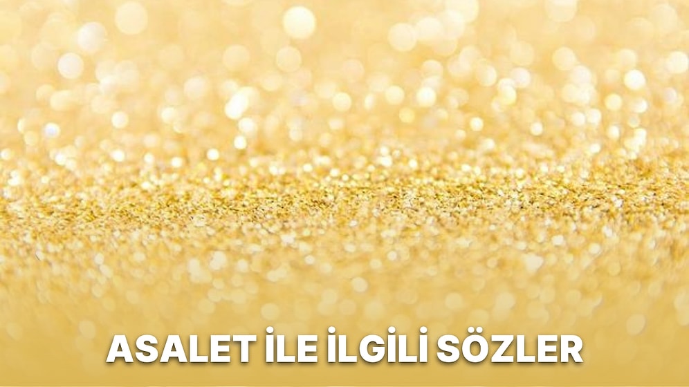 Asalet Sözleri: Asalet ile İlgili Güzel ve Anlamlı Sözler