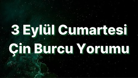 3 Eylül Cumartesi Çin Burcuna Göre Günün Nasıl Geçecek?