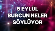 Günlük Burç Yorumuna Göre 5 Eylül Pazartesi Günün Nasıl Geçecek?