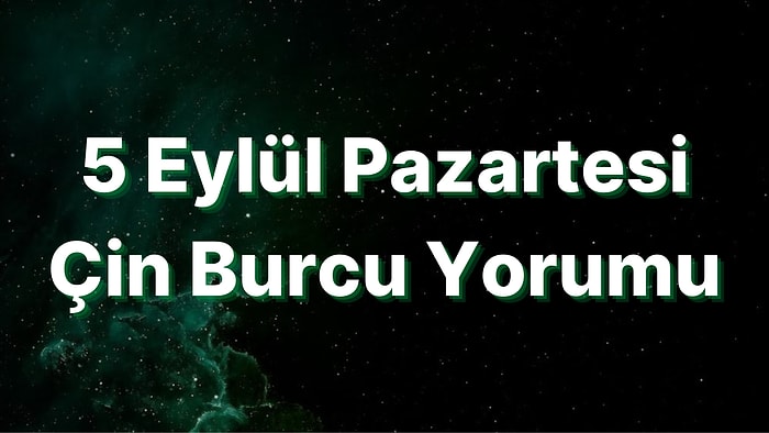 5 Eylül Pazartesi Çin Burcuna Göre Günün Nasıl Geçecek?