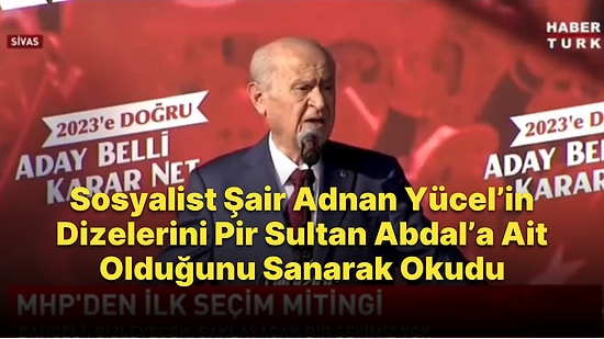 Devlet Bahçeli, Pir Sultan Abdal'a Ait Zannederek Sosyalist Şair Adnan Yücel'in Şiirini Okudu