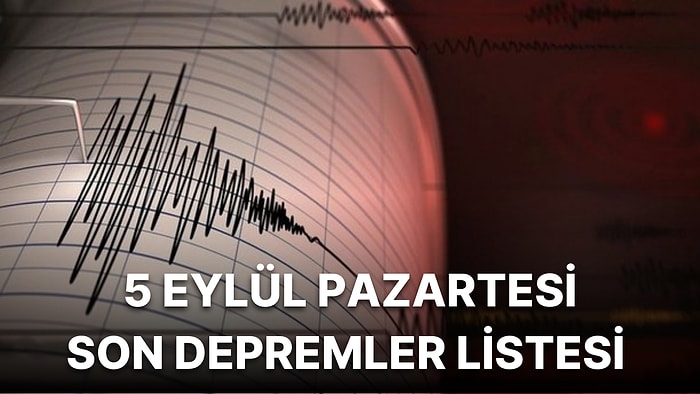 Deprem mi Oldu? 5 Eylül Pazartesi AFAD ve Kandilli Rasathanesi Son Depremler Listesi