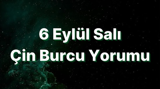 6 Eylül Salı Çin Burcuna Göre Günün Nasıl Geçecek?