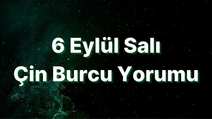 6 Eylül Salı Çin Burcuna Göre Günün Nasıl Geçecek?