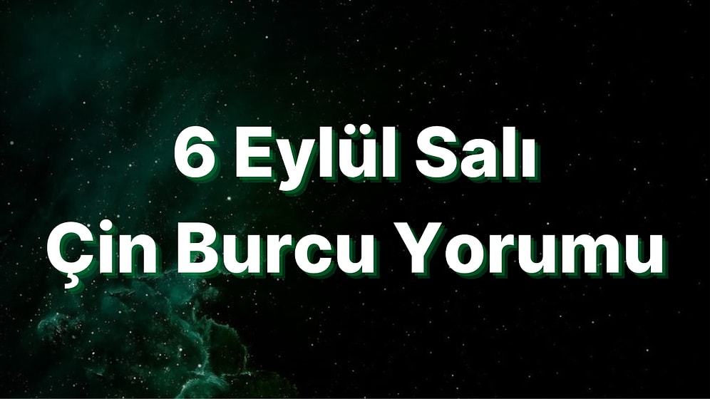 6 Eylül Salı Çin Burcuna Göre Günün Nasıl Geçecek?