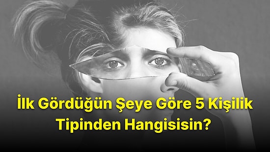 Bu Görselde Gördüğün İlk Şey Kişilik Tipini Ortaya Çıkartıyor!