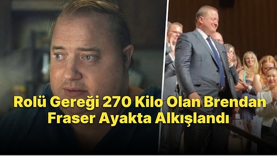 Rolü Gereği 270 Kilo Olan Brendan Fraser, Venedik Film Festivali'nde 6 Dakika Boyunca Alkışlandı