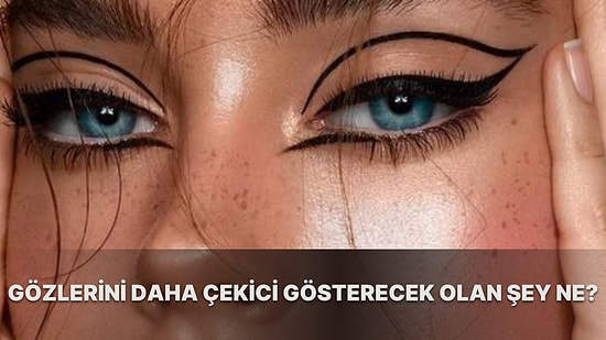 Gözlerini Daha Çekici Gösterecek Olan Şey Ne?