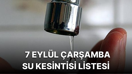 7 Eylül Çarşamba İstanbul Planlı Su Kesintisi Listesi: Sular Ne Zaman Gelecek?