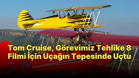 Tom Cruise, 'Görevimiz Tehlike 8' Filminin Çekimi İçin 2. Dünya Savaşı'ndan Kalma Uçağın Tepesinde uçtu