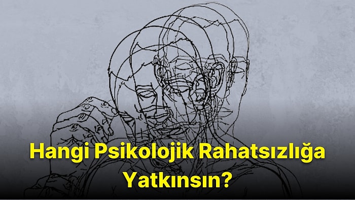 Evet/Hayır Testine Göre Hangi Psikolojik Rahatsızlığa Yatkınsın?