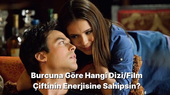 Burcuna Göre Hangi Dizi/Film Çiftinin Enerjisine Sahipsin?