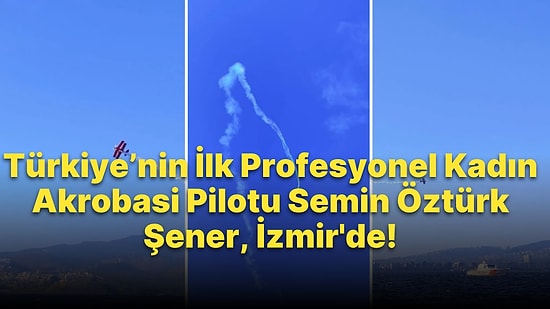 Türkiye’nin İlk Profesyonel Kadın Akrobasi Pilotu Semin Öztürk Şener de İzmir'de!