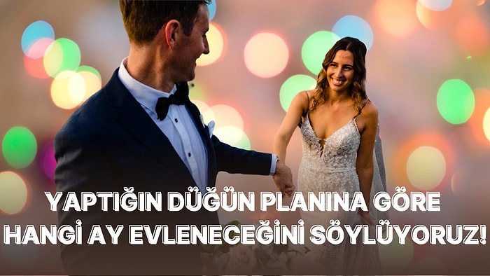 Yaptığın Düğün Planına Göre Hangi Ay Evleneceğini Söylüyoruz!