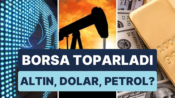 Borsa İstanbul'da Yol Ayrımı mı? Altın ve Petrolde Düşüş Sürer mi? Dolar Yükselişe Geçer mi?