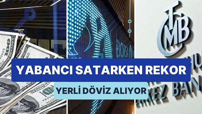 TCMB Rezervlerinde Artış Sınırlı Kaldı, Borsa Rekor Kırarken Yabancı Sattı! Yerli, Yeniden Döviz Aldı