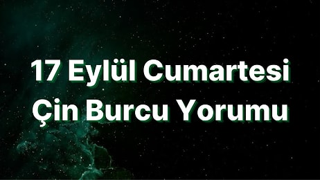 17 Eylül Cumartesi Çin Burcuna Göre Günün Nasıl Geçecek?