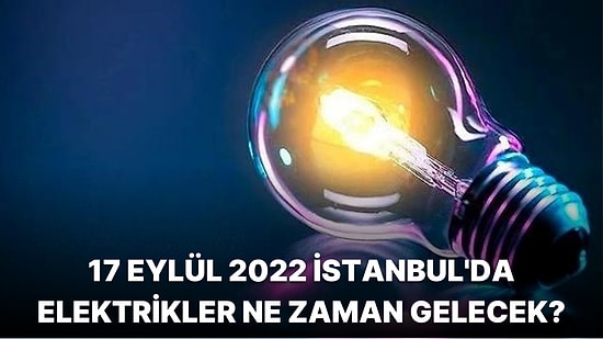 17 Eylül Cumartesi Günü İstanbul'da Hangi İlçelerde Elektrik Kesintisi Olacak? Elektrikler Ne Zaman Gelecek?