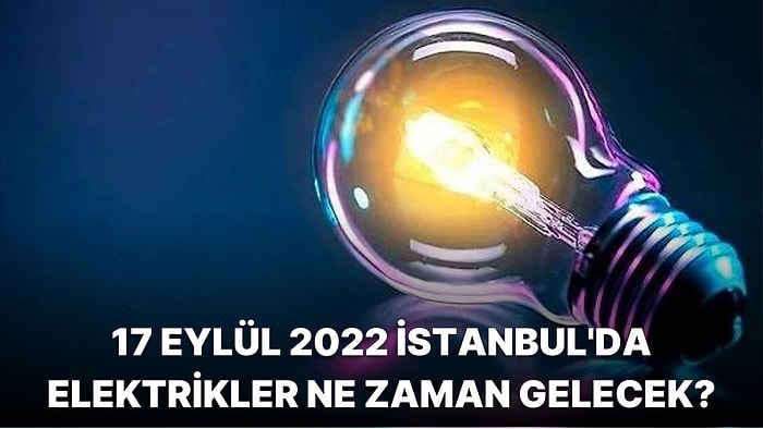 17 Eylül Cumartesi Günü İstanbul'da Hangi İlçelerde Elektrik Kesintisi Olacak? Elektrikler Ne Zaman Gelecek?