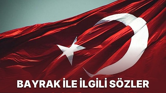 Bayrak Sözleri: Bayrak ve Vatan Uğruna Söylenmiş Sözler