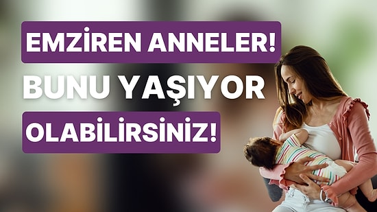 Bebeğini Emzirmekte Problem Yaşayan Anneler Buraya! Disforik Süt Enjeksiyon Refleksi Yani D-MER Nedir?