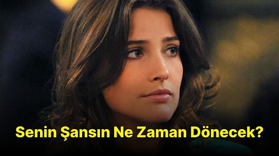 Senin Şansın Ne Zaman Dönecek?