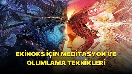 Ekinoks ile Eril ve Dişil Dengenizi Bulmanın Tam Zamanı!