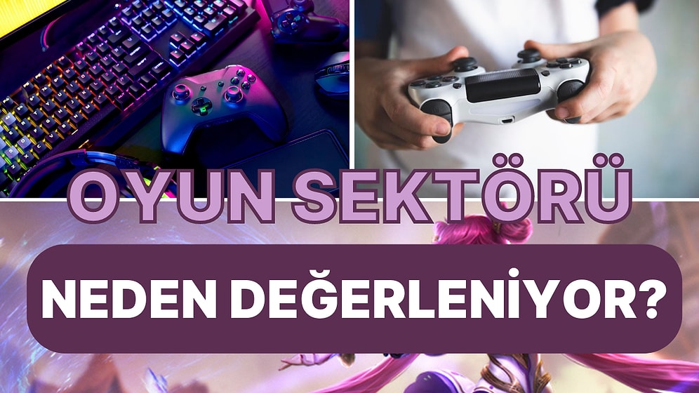 Gün Geçtikçe Değeri Artıyor! Oyun Endüstrisinin Ekonomisi Hakkında Bilmeniz Gereken 9 Şey