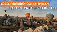 Büyüleyici Görünümü ile Gözlerimizden Kalpler Çıkartan Kapadokya ile İlgili İlginç Bilgiler