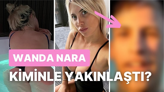 Icardi Aldatıldı mı? Wanda Nara'nın Yakınlaştığı İddia Edilen Kişiyi Öğrenince Küçük Çaplı Şok Yaşayacaksınız