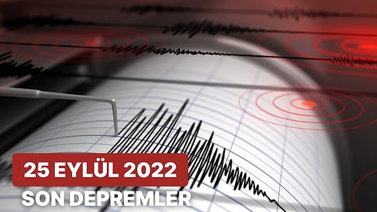 Deprem mi Oldu? 25 Eylül 2022 AFAD ve Kandilli Rasathanesi Son Depremler Listesi