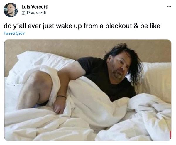 7. "Hiç blackout yaşadığınız bir geceden bu şekilde uyandınız mı?"