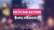 En İyi Anlaştığın Burcu Tahmin Ediyoruz!