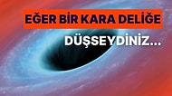 Eğer Bir Kara Deliğe Düşseydik Başımıza Neler Gelirdi?