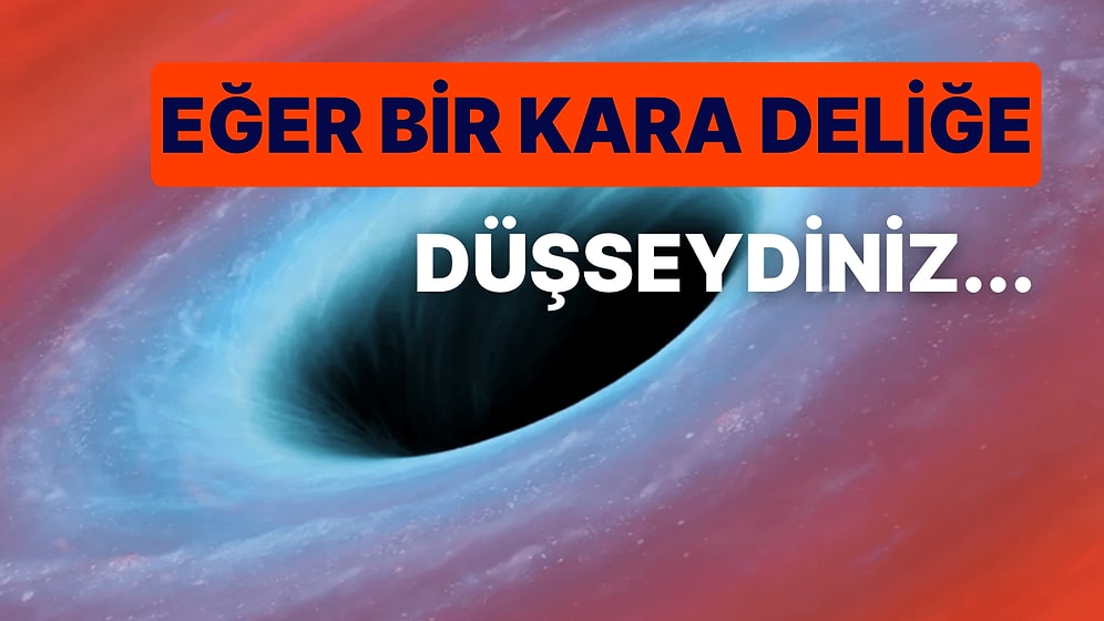 Eğer Bir Kara Deliğe Düşseydik Başımıza Neler Gelirdi?