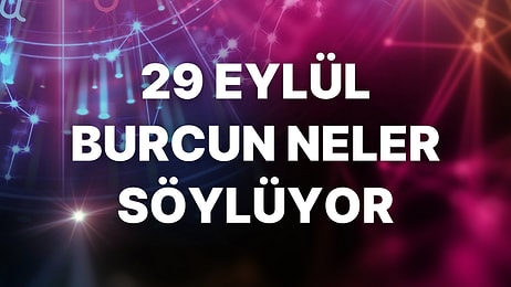 Günlük Burç Yorumuna Göre 29 Eylül Perşembe Günün Nasıl Geçecek?