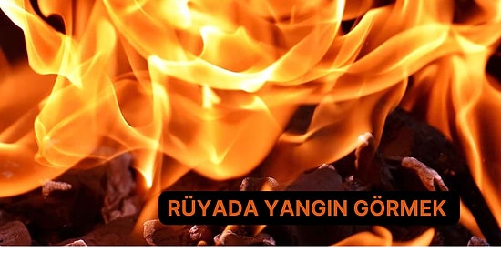 Zorlu Günler Sizi Bekliyor! Rüyada Yangın Görmek Ne Anlama Gelir?