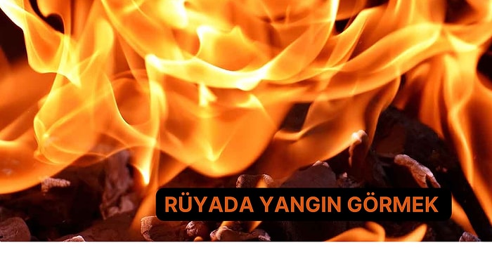 Zorlu Günler Sizi Bekliyor! Rüyada Yangın Görmek Ne Anlama Gelir?