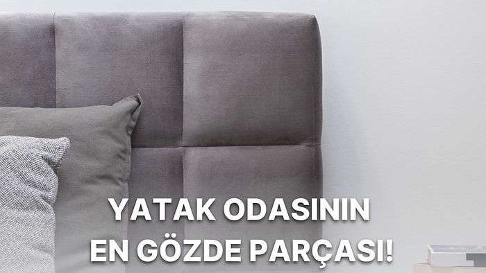 Odanızın Dekorasyonuna Uyum Sağlayacak En Güzel Yatak Başlıkları