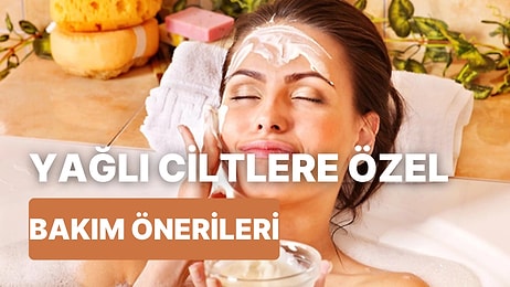 Çok Daha Sağlıklı Bir Görüntü! Yağlı Ciltler İçin Bakım Önerisi