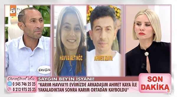 ATV ekranlarında yayınlanan Esra Erol'da programına katılan Saygın Bey, eşi Havva ve yakın arkadaşı Ahmet Kaya'yı öpüşürken yakaladığını söyledi. Bu duruma isyan eden Saygın Bey, Esra Erol'dan yardım istedi.