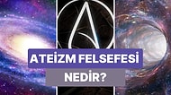 Tanrı'nın Varlığı ile Birlikte Bütün Metafiziksel Ögeleri de Reddeden Ateizm Felsefesi Nedir?