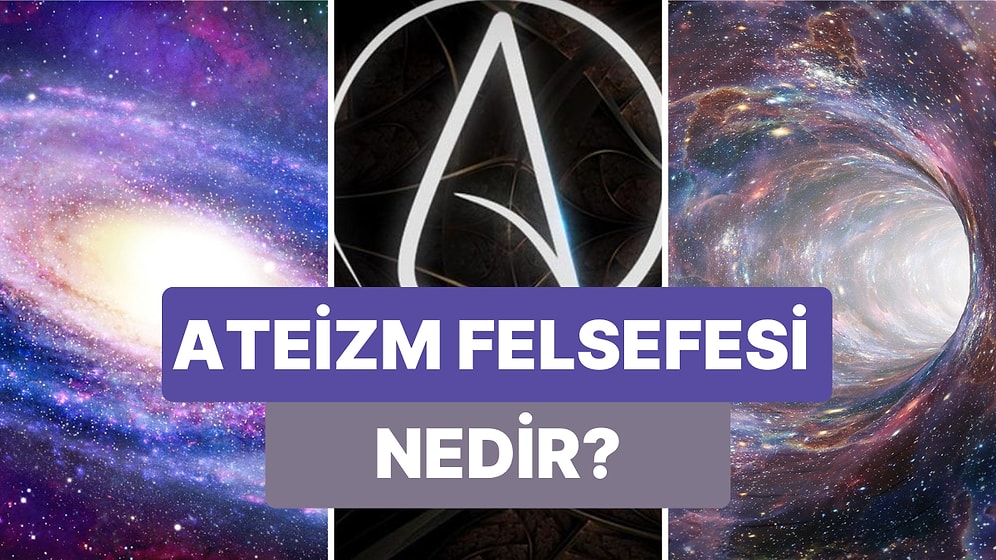 Tanrı'nın Varlığı ile Birlikte Bütün Metafiziksel Ögeleri de Reddeden Ateizm Felsefesi Nedir?