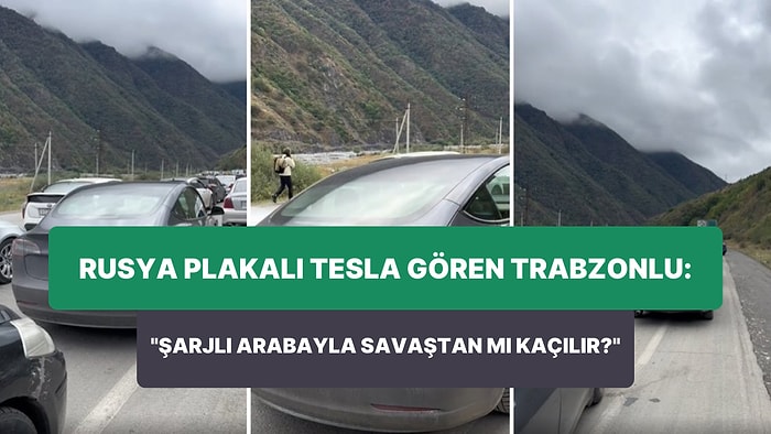 Türkiye'ye Giriş Yapan Rusya Plakalı Tesla Aracı Gören Trabzonlu: 'La Şarjlı Arabayla Savaştan mı Kaçılır?'