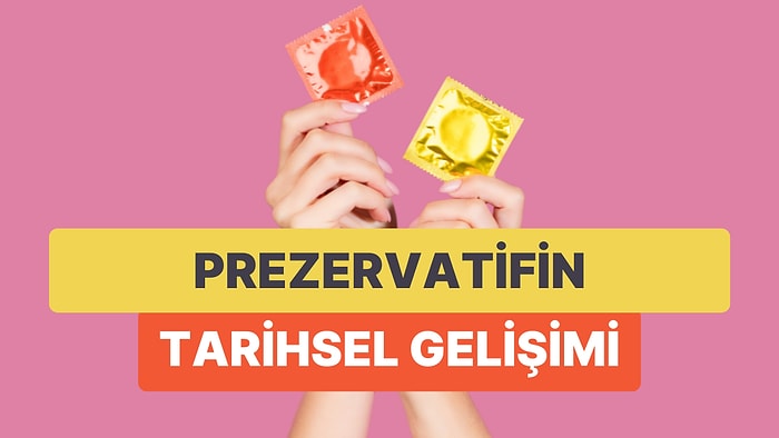 Cinselliğinizin En Büyük Dostu Olan Prezervatiflerin Tarihi Süreç İçindeki Değişimini Anlatıyoruz!