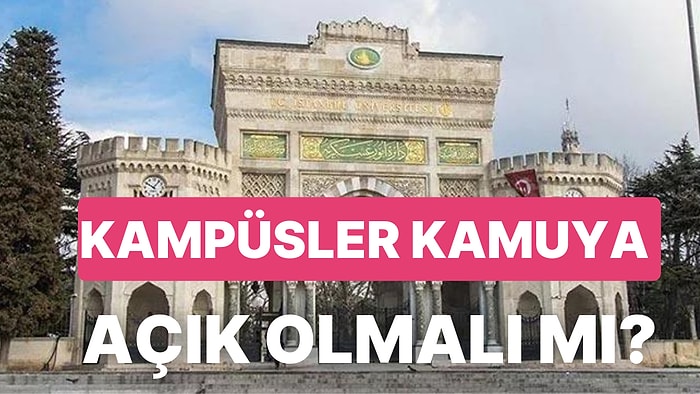 Üniversite Kampüslerinin Kamuya Açık Olması Tartışmalara ve Tepkilere Neden Oldu