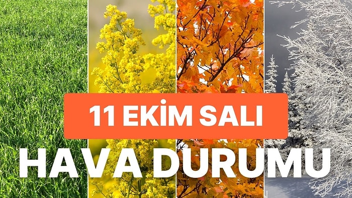 Hava Durumu: 11 Ekim Salı Günü Hava Nasıl Olacak? Bugün Yağmur Yağacak mı?