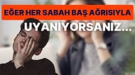 Sabahları Baş Ağrısıyla Uyananlar Buraya! Başınız Zonklayarak Uyanmanızın Sebepleri ve Çözüm Önerileri